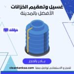 تنظيف الخزانات الدورية للحفاظ على جودة المياه اتصل الان بخصم 55%